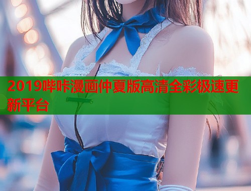 2019哔咔漫画仲夏版高清全彩极速更新平台