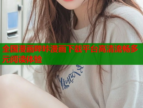 全国漫画哔咔漫画下载平台高清流畅多元阅读体验 全国漫画哔咔漫画下载平台高清流畅多元阅读体验