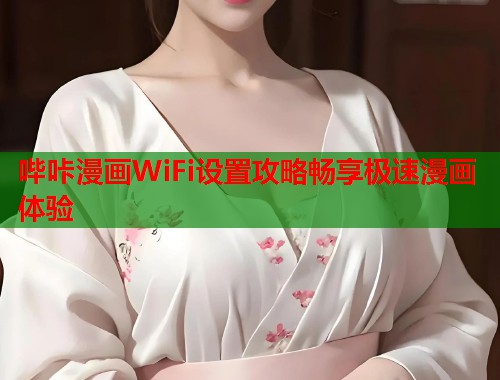 哔咔漫画WiFi设置攻略畅享极速漫画体验