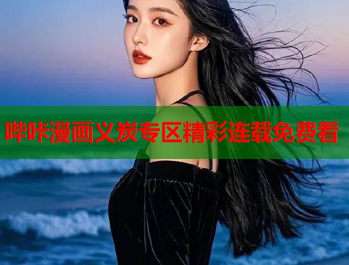 哔咔漫画义炭专区精彩连载免费看