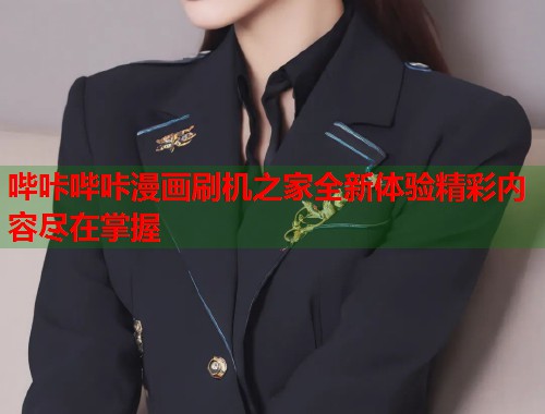 哔咔哔咔漫画刷机之家全新体验精彩内容尽在掌握