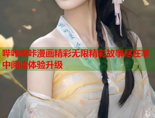 哔咔哔咔漫画精彩无限精彩故事尽在掌中阅读体验升级 哔咔哔咔漫画精彩无限精彩故事尽在掌中阅读体验升级