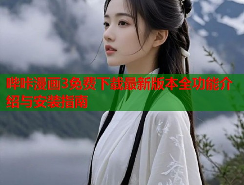 哔咔漫画3免费下载最新版本全功能介绍与安装指南 哔咔漫画3免费下载最新版本全功能介绍与安装指南