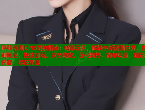 哔咔漫画DNS更换指南:畅享无阻,解锁全新漫画世界,告别延迟,极速加载,安全稳定,优化网络,简单设置,精彩内容,尽在掌握 哔咔漫画DNS更换指南:畅享无阻,解锁全新漫画世界,告别延迟,极速加载,安全稳定,优化网络,简单设置,精彩内容,尽在掌握