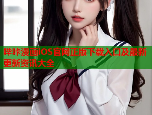哔咔漫画iOS官网正版下载入口及最新更新资讯大全