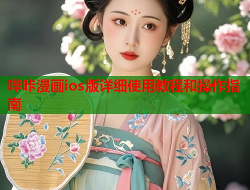 哔咔漫画ios版详细使用教程和操作指南 哔咔漫画ios版详细使用教程和操作指南