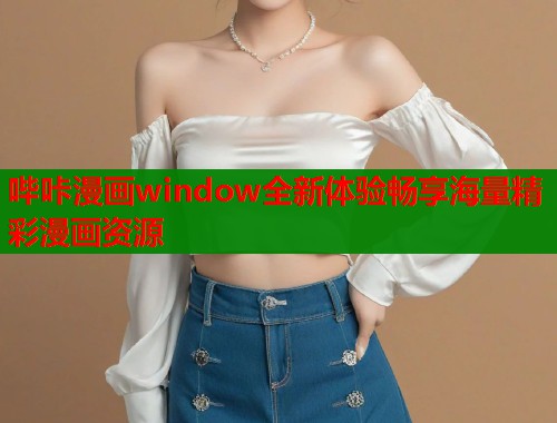 哔咔漫画window全新体验畅享海量精彩漫画资源