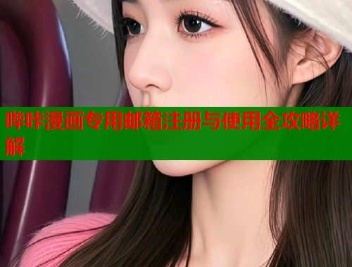 哔咔漫画专用邮箱注册与使用全攻略详解